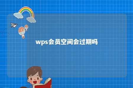 wps会员空间会过期吗 