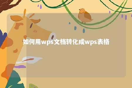 如何用wps文档转化成wps表格 