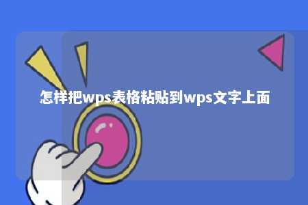 怎样把wps表格粘贴到wps文字上面 