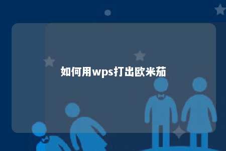 如何用wps打出欧米茄 