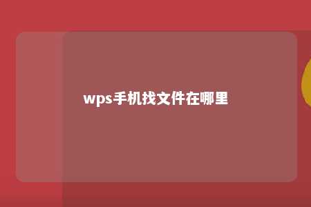 wps手机找文件在哪里 