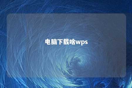 电脑下载啥wps 