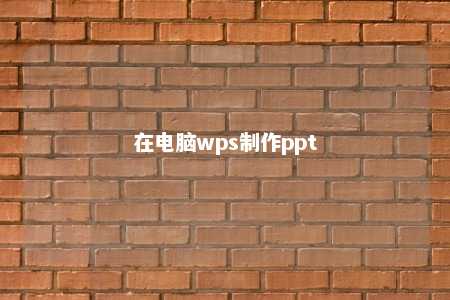 在电脑wps制作ppt 