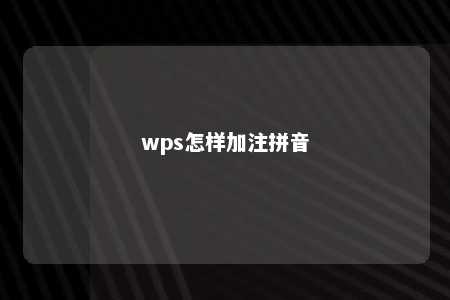 wps怎样加注拼音 