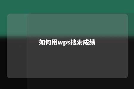 如何用wps搜索成绩 