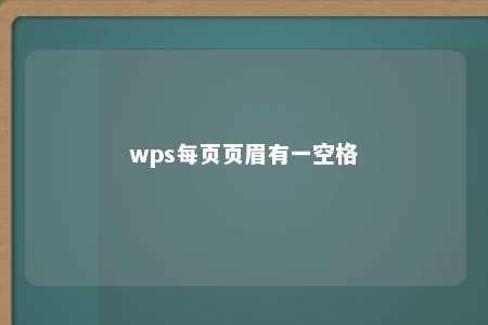 wps每页页眉有一空格 