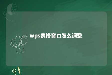 wps表格窗口怎么调整 