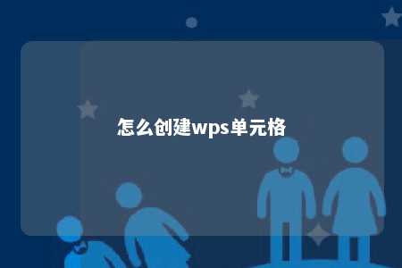 怎么创建wps单元格 