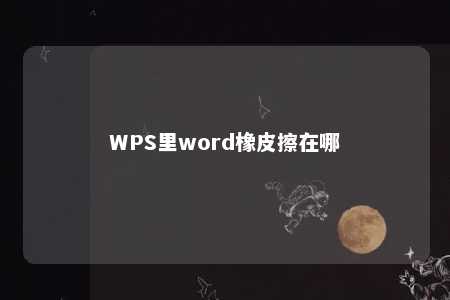 WPS里word橡皮擦在哪 