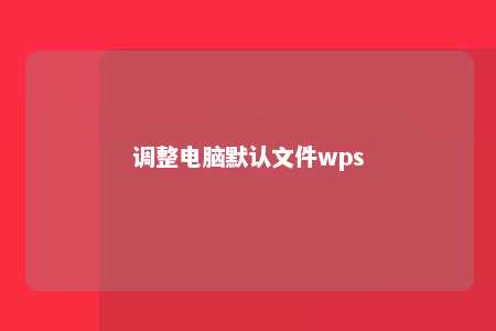 调整电脑默认文件wps 