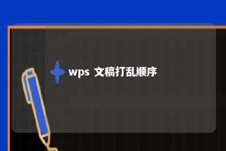 wps 文稿打乱顺序 