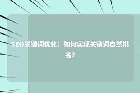 SEO关键词优化：如何实现关键词自然排名？