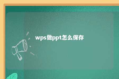 wps做ppt怎么保存 