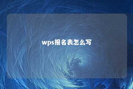 wps报名表怎么写 