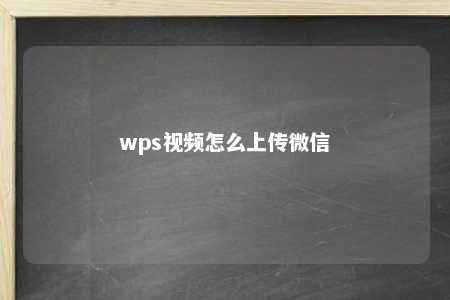 wps视频怎么上传微信 