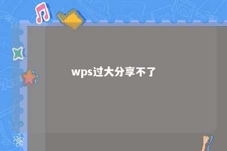 wps过大分享不了 