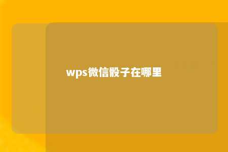 wps微信骰子在哪里