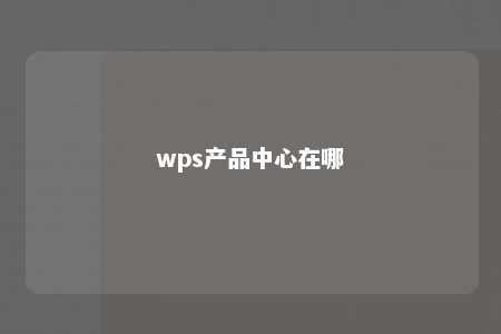 wps产品中心在哪