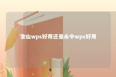 金山wps好用还是永中wps好用