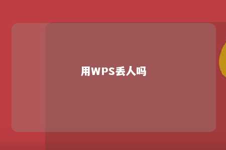 用WPS丢人吗 