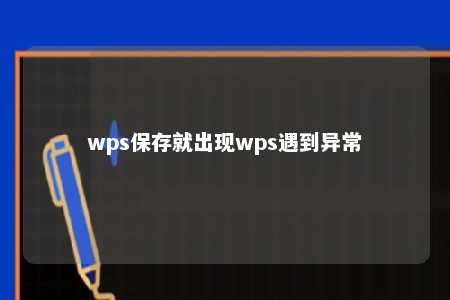 wps保存就出现wps遇到异常 