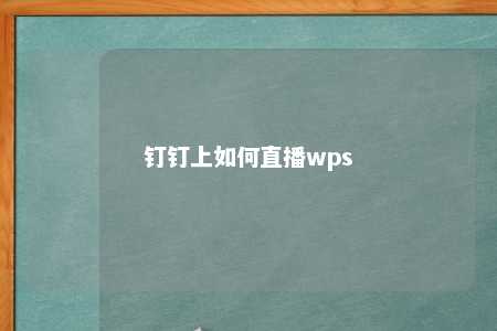 钉钉上如何直播wps 