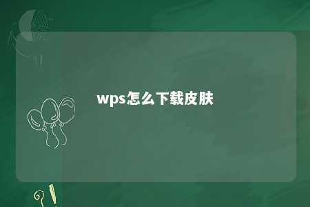 wps怎么下载皮肤 