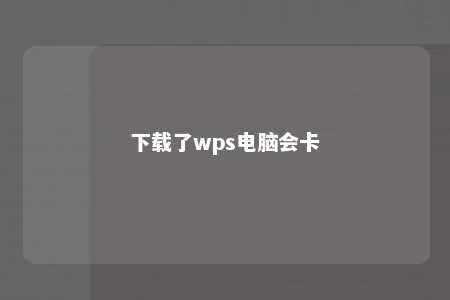 下载了wps电脑会卡