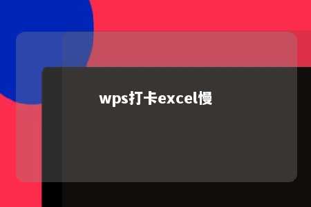 wps打卡excel慢 