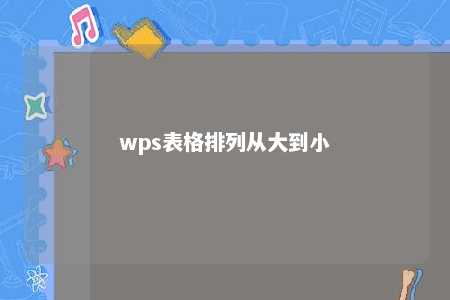 wps表格排列从大到小 