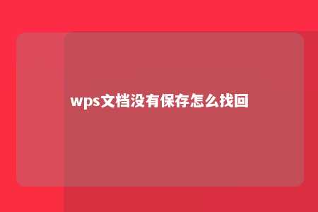 wps文档没有保存怎么找回