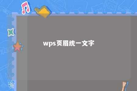 wps页眉统一文字 