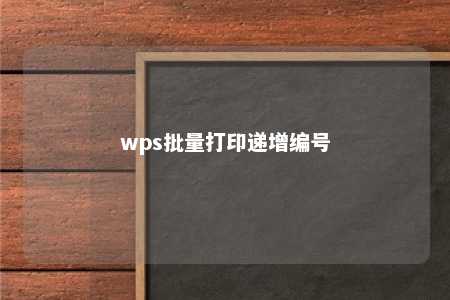 wps批量打印递增编号 