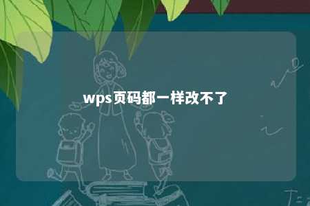 wps页码都一样改不了 