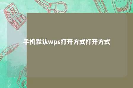 手机默认wps打开方式打开方式