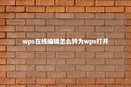 wps在线编辑怎么转为wps打开