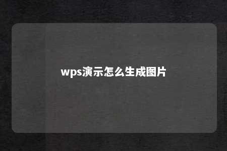 wps演示怎么生成图片 