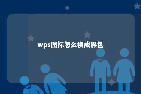 wps图标怎么换成黑色 