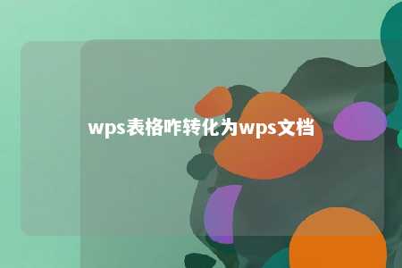 wps表格咋转化为wps文档