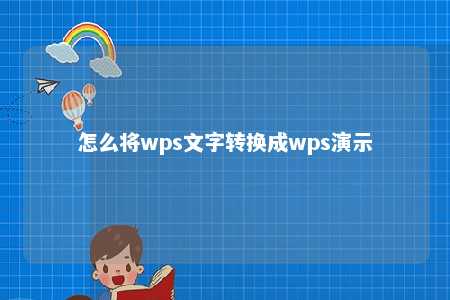 怎么将wps文字转换成wps演示 