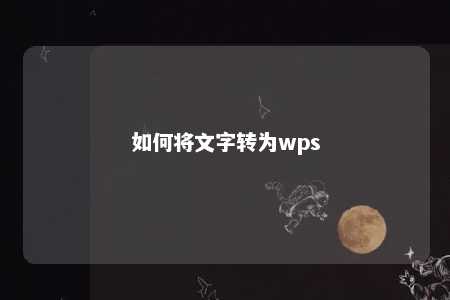 如何将文字转为wps 