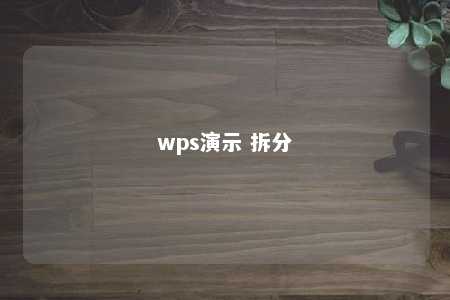 wps演示 拆分 