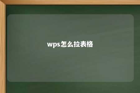 wps怎么拉表格 