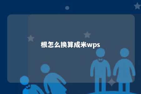 根怎么换算成米wps 