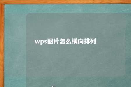 wps图片怎么横向排列 