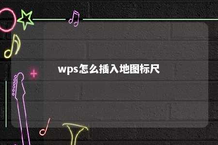 wps怎么插入地图标尺 