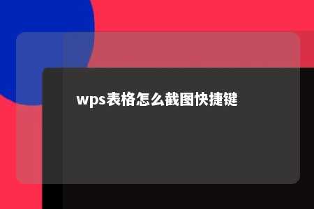 wps表格怎么截图快捷键 