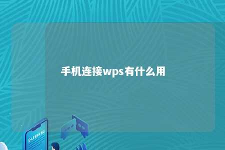 手机连接wps有什么用 