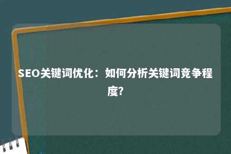 SEO关键词优化：如何分析关键词竞争程度？