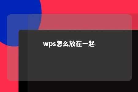 wps怎么放在一起